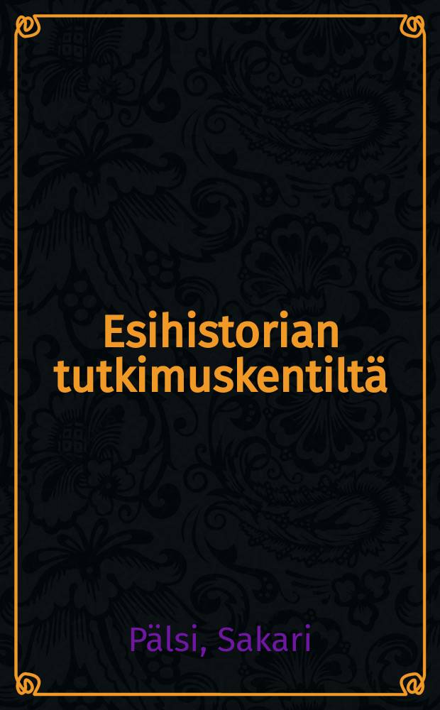 Esihistorian tutkimuskentilt&auml; : Kaivauksia ja tuloksia