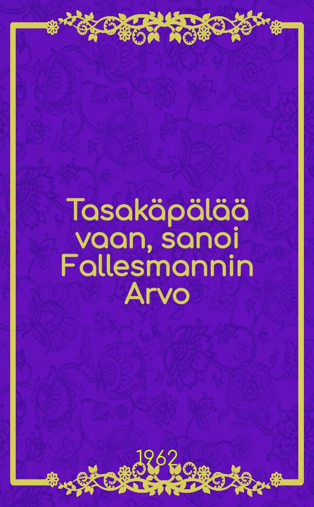 Tasak&auml;p&auml;l&auml;&auml; vaan, sanoi Fallesmannin Arvo