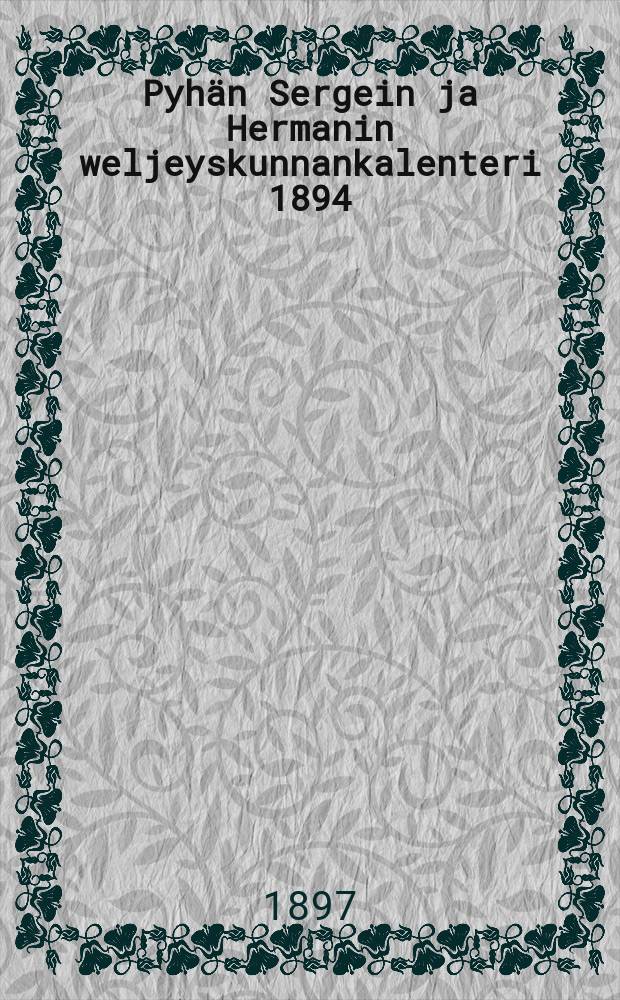 Pyhän Sergein ja Hermanin weljeyskunnankalenteri 1894 : Toim.suomenkiel. kreikkalais-katoolisissa perheissä käytettäväksi. Г.13:й 1898