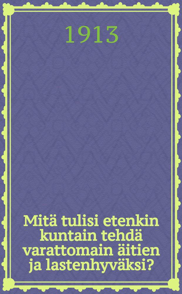 Mitä tulisi etenkin kuntain tehdä varattomain äitien ja lastenhyväksi?