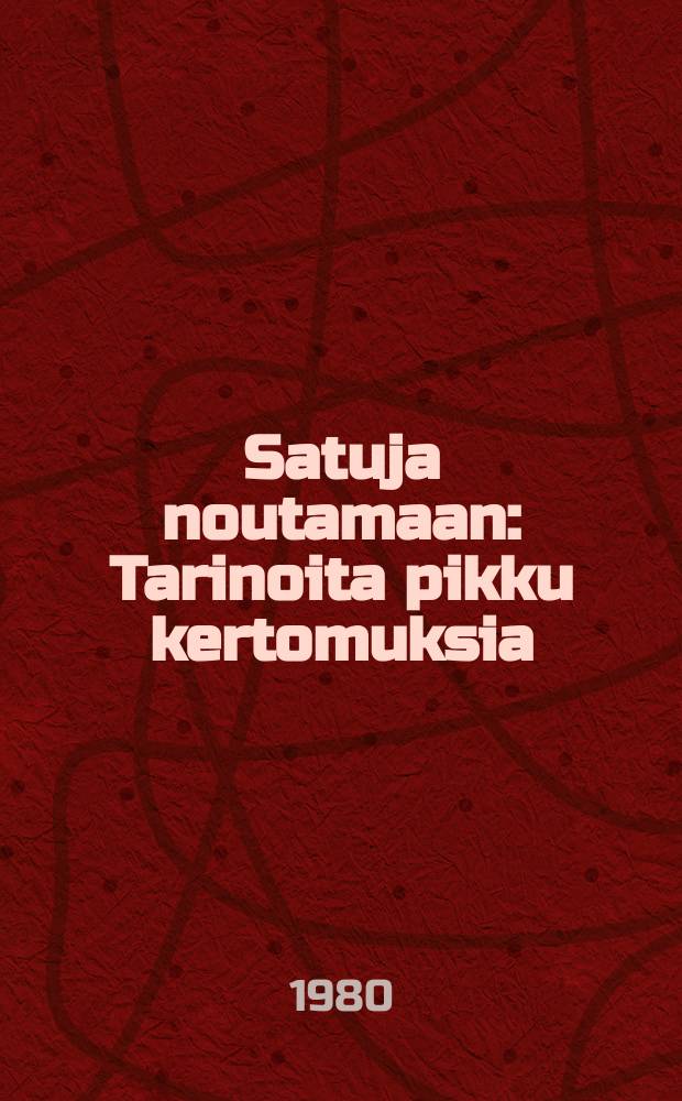 Satuja noutamaan : Tarinoita pikku kertomuksia