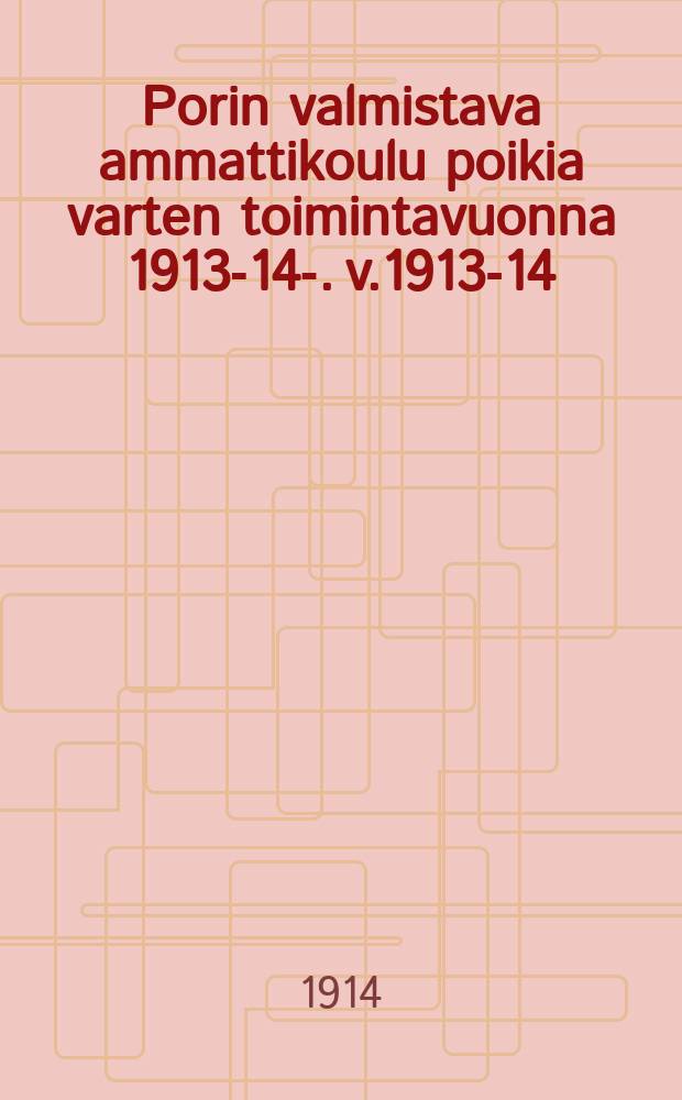 Porin valmistava ammattikoulu poikia varten toimintavuonna 1913-14-. v.1913-14