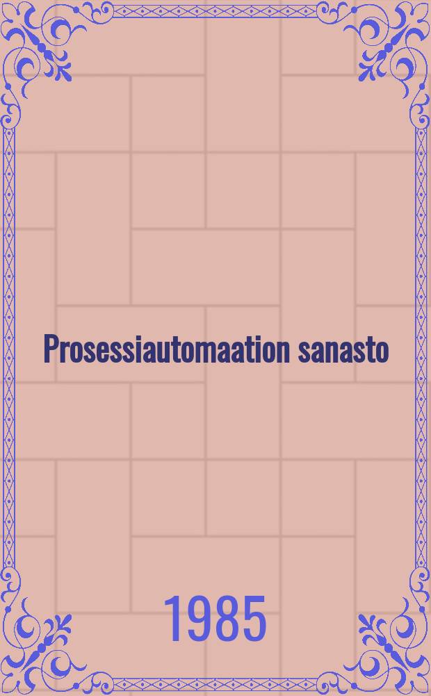 Prosessiautomaation sanasto = Processautomationsordlista = Vocabulary in industrial process measurement and control
