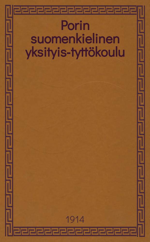 Porin suomenkielinen yksityis-tyttökoulu : Kertonus lukuvuosista 1880-1882-. v.1912-1914