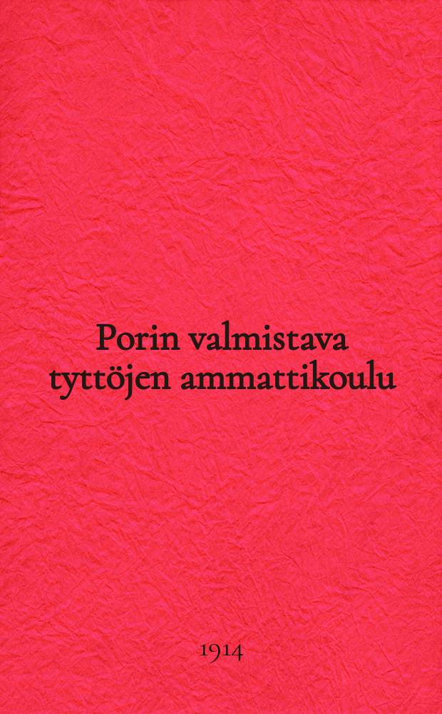 Porin valmistava tyttöjen ammattikoulu : Kertomus lukuvuodelta1913-14 = Подготовительное ремесленное училище для девочек гор.Пори