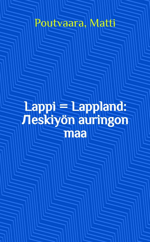 Lappi = Lappland : Лeskiyön auringon maa : Midnattssolens land : Theland of the midnight sun : Das Land der Mitternachtssonne : Album