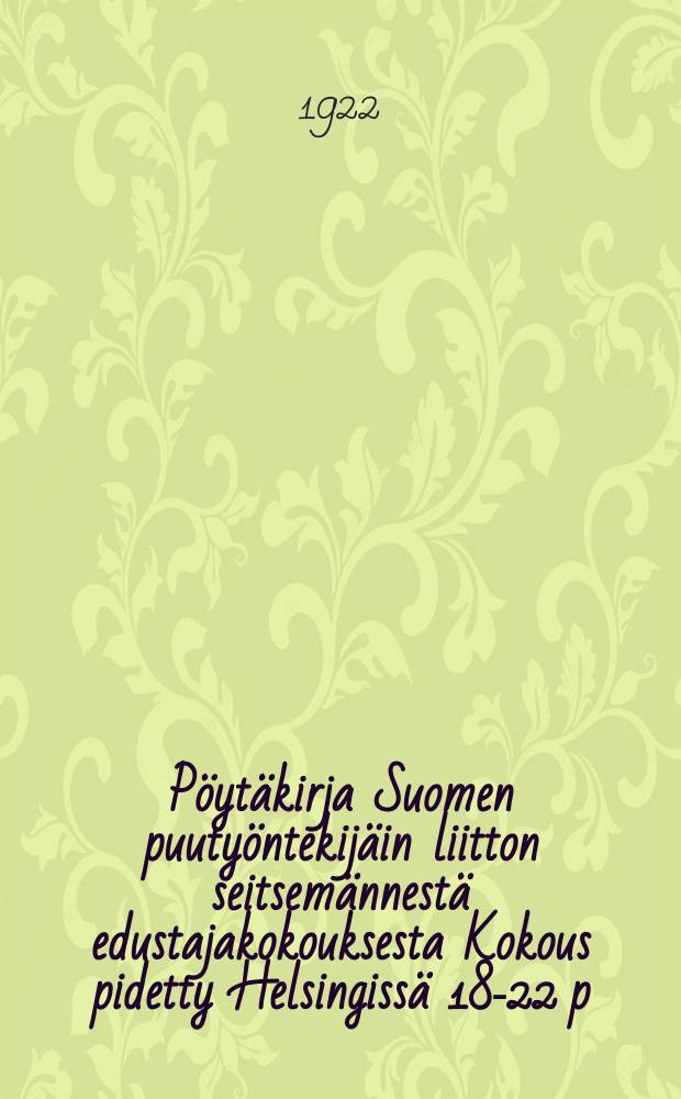 P&ouml;yt&auml;kirja Suomen puuty&ouml;ntekij&auml;in liitton seitsem&auml;nnest&auml; edustajakokouksesta Kokous pidetty Helsingiss&auml; 18-22 p:n&auml; syyskuuta 1922 = Протокол 7-го делегатского собрания союза столяров Финляндии от 1922г.