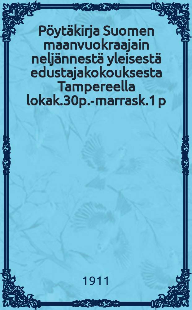 Pöytäkirja Suomen maanvuokraajain neljännestä yleisestä edustajakokouksesta Tampereella lokak.30p.-marrask.1 p:nä = Протокол 4-го общеделегатского собрания финских арендаторов земли от 1911г.