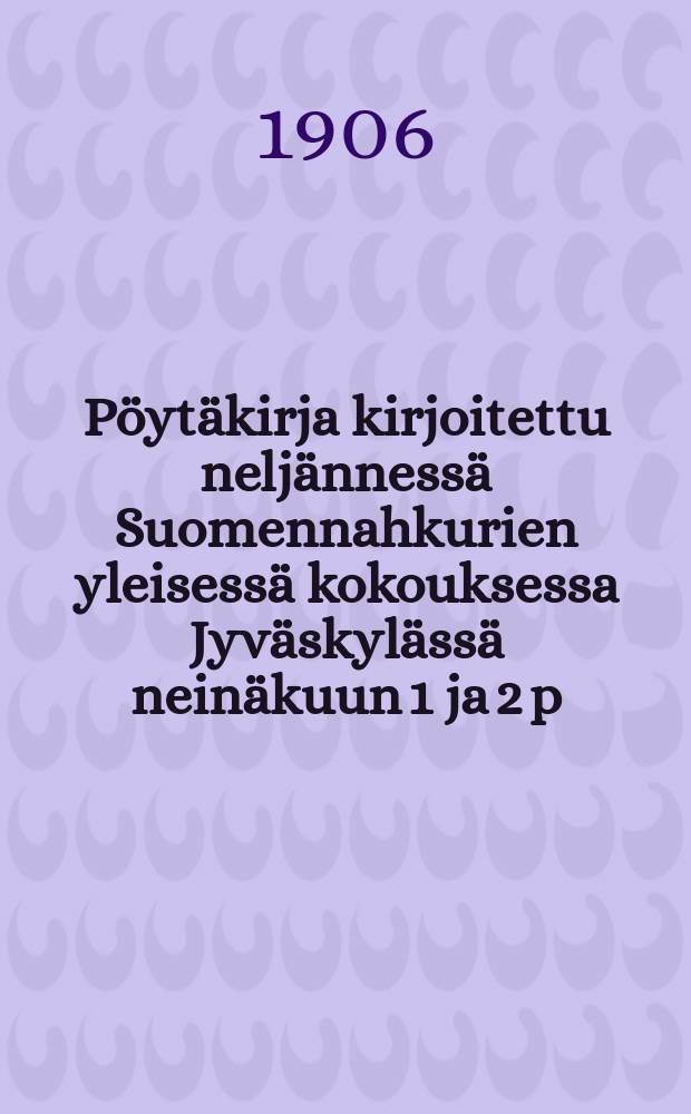 Pöytäkirja kirjoitettu neljännessä Suomennahkurien yleisessä kokouksessa Jyväskylässä neinäkuun 1 ja 2 p:nä 1906 = Протокол 4-го общесоюзного делегатского собрания кожевников Финляндии