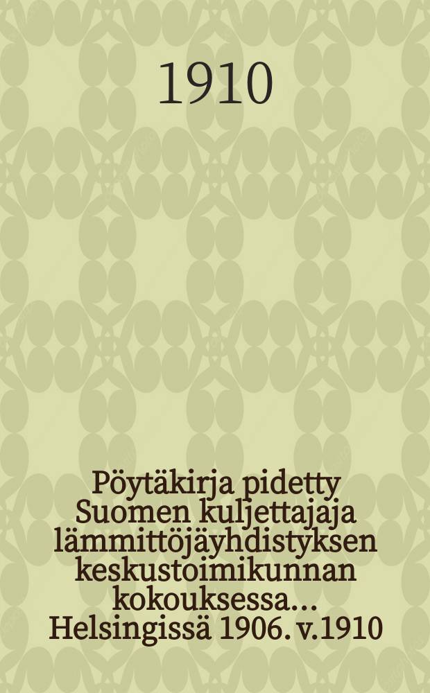 Pöytäkirja pidetty Suomen kuljettajaja lämmittöjäyhdistyksen keskustoimikunnan kokouksessa ...Helsingissä 1906. v.1910
