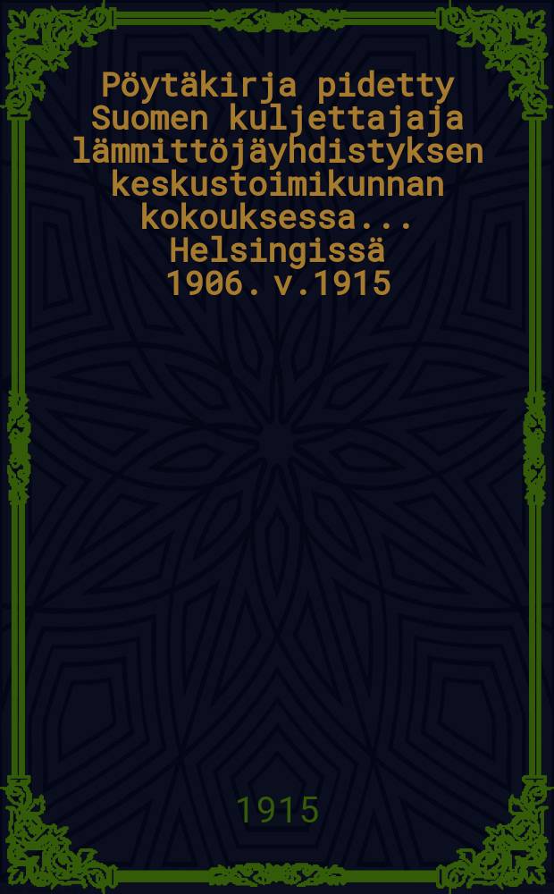 Pöytäkirja pidetty Suomen kuljettajaja lämmittöjäyhdistyksen keskustoimikunnan kokouksessa ...Helsingissä 1906. v.1915