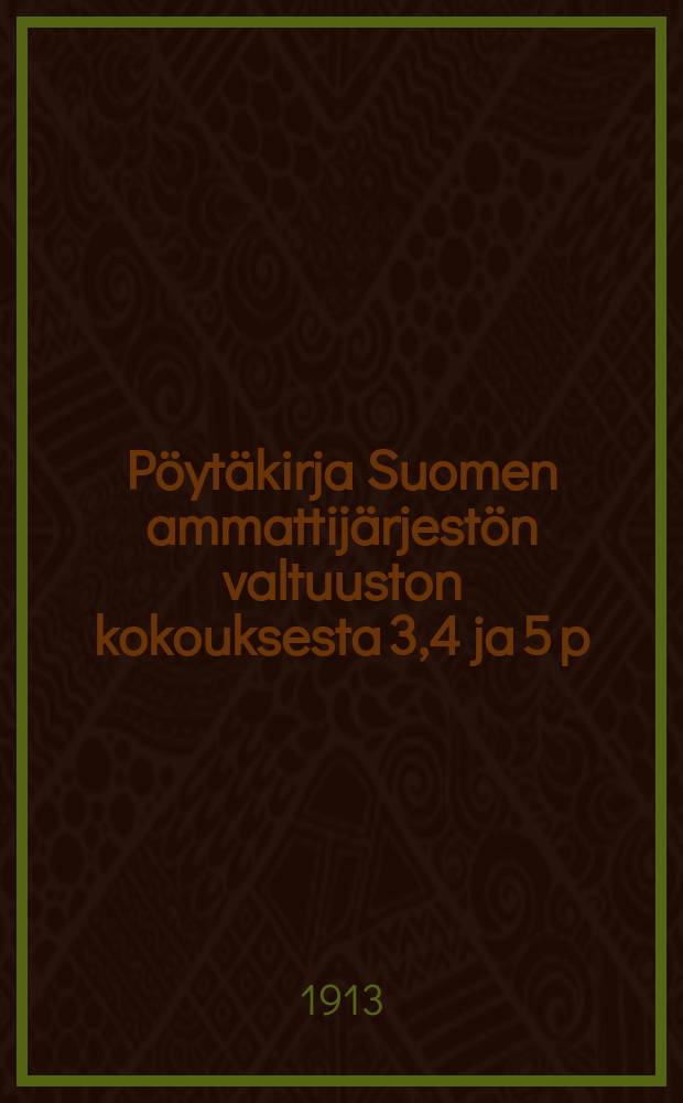 Pöytäkirja Suomen ammattijärjestön valtuuston kokouksesta 3,4 ja 5 p:nä toukokuuta 1913 = Протокол собрания представителей профсоюзной организации Финляндии от 1913г.