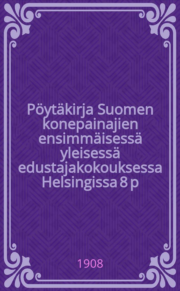 Pöytäkirja Suomen konepainajien ensimmäisessä yleisessä edustajakokouksessa Helsingissa 8 p:nä heinäk. 1908 = Протокол 1-го общего делегатского собрания печатников Финляндии от 1908г.