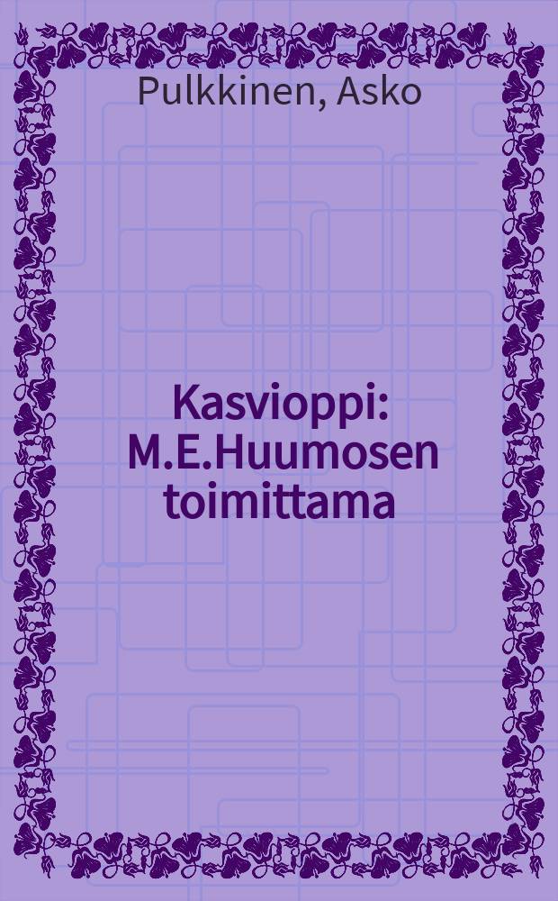 Kasvioppi : M.E.Huumosen toimittama