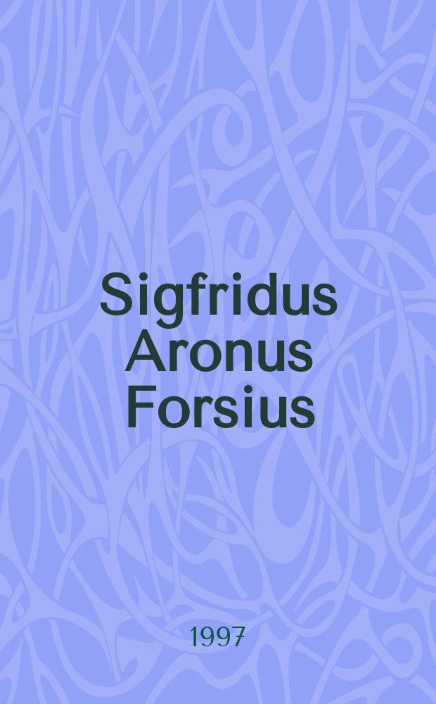 Sigfridus Aronus Forsius = Sigfridus Aronus Forsius : an astronomer and philosopher ofnature during the Nordic Renaissance : Pohjoismaisen renessanssin astronomi ja luonnonfilosofi : Tutkielma Forsiuksen luonnonfilosofisista katsomuksista, lähteistä ja vaikutteista : Väitösk. Helsingin yliopisto