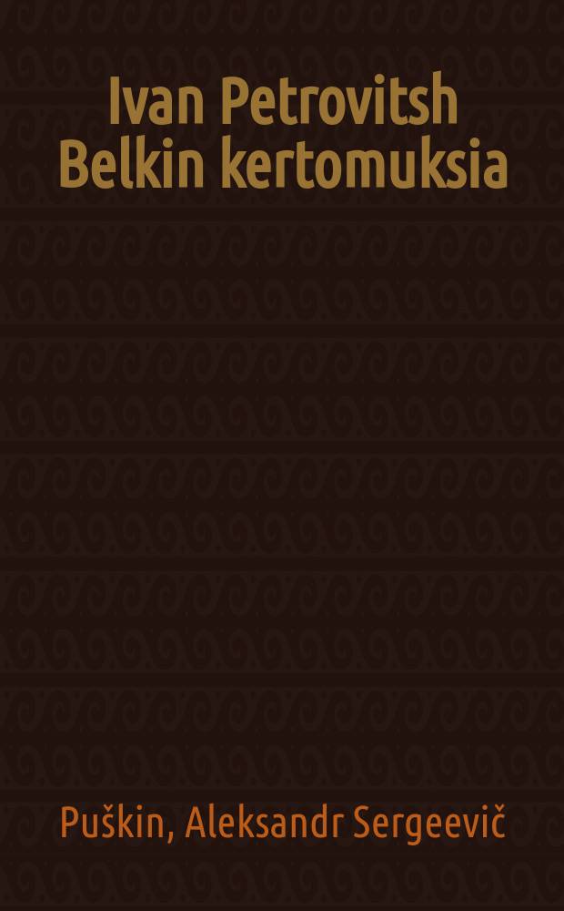 Ivan Petrovitsh Belkin kertomuksia : Suomennos = Повести Белкина