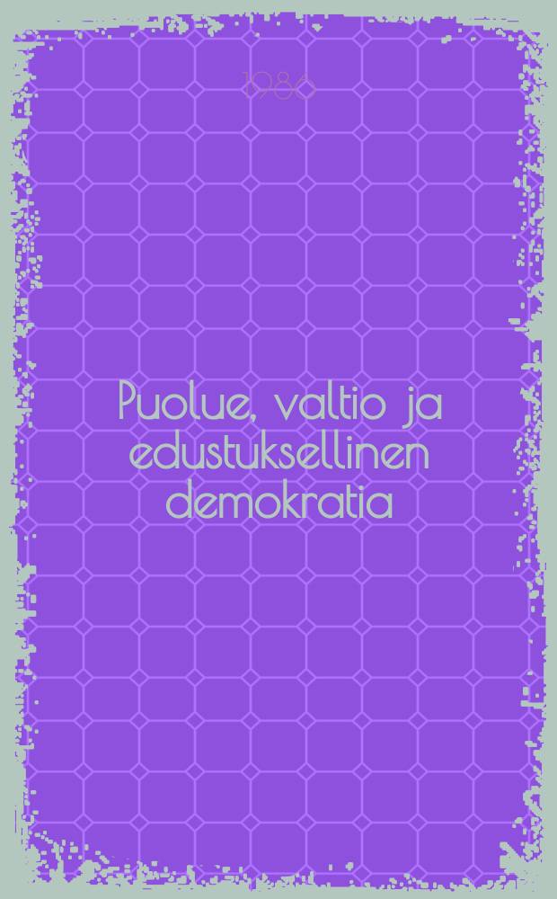 Puolue, valtio ja edustuksellinen demokratia : Pekka Nyholmille omistettu juhlakirja