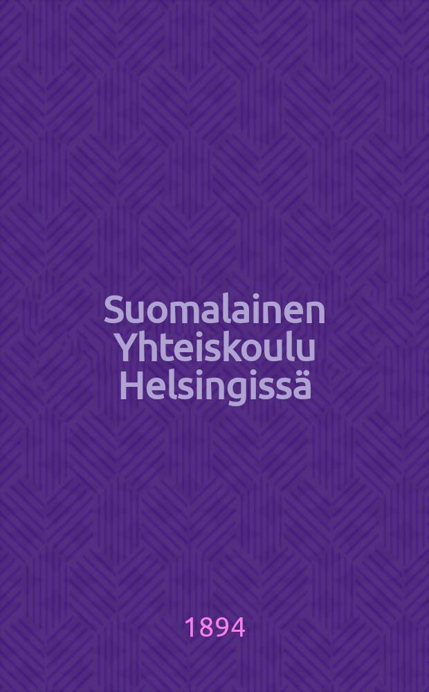Suomalainen Yhteiskoulu Helsingissä : Kertomus vuosilta 1886-1889-. V.1893-1894