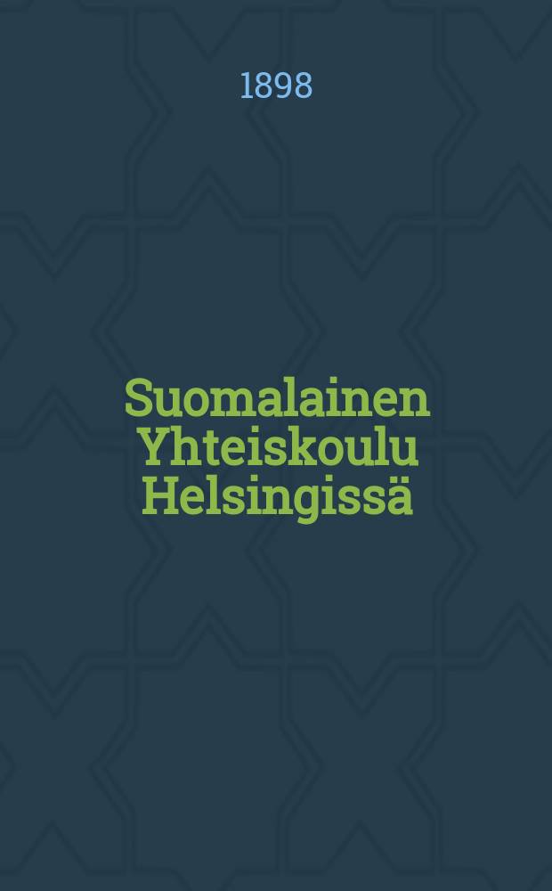 Suomalainen Yhteiskoulu Helsingissä : Kertomus vuosilta 1886-1889-. V.1897-1898