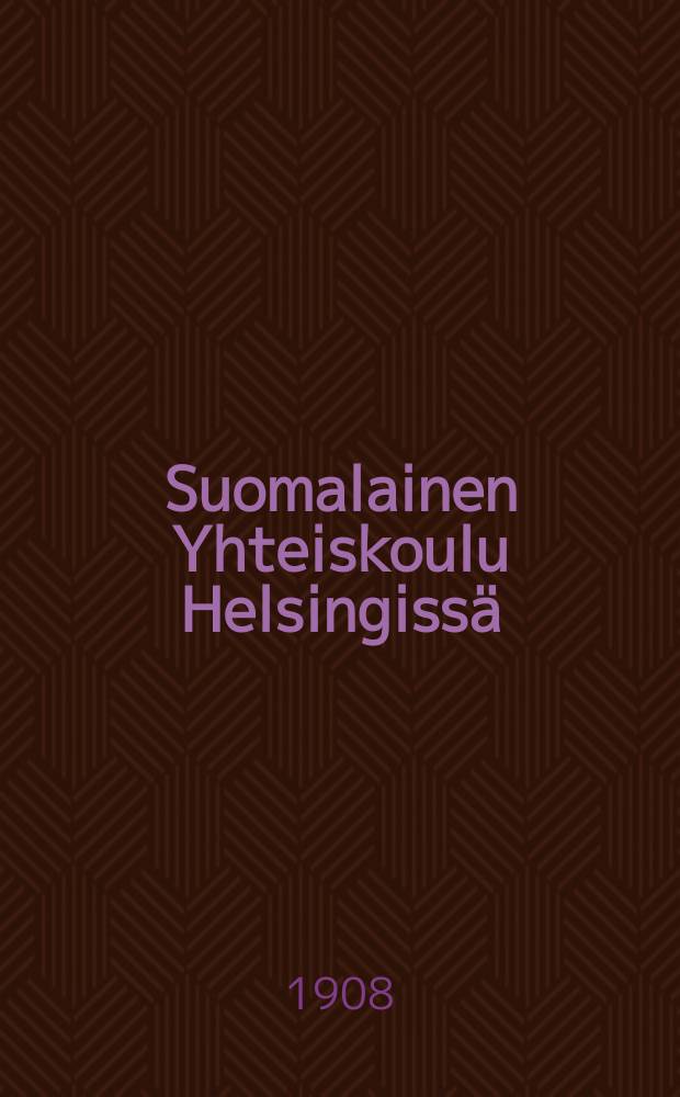Suomalainen Yhteiskoulu Helsingissä : Kertomus vuosilta 1886-1889-. V.1907-1908