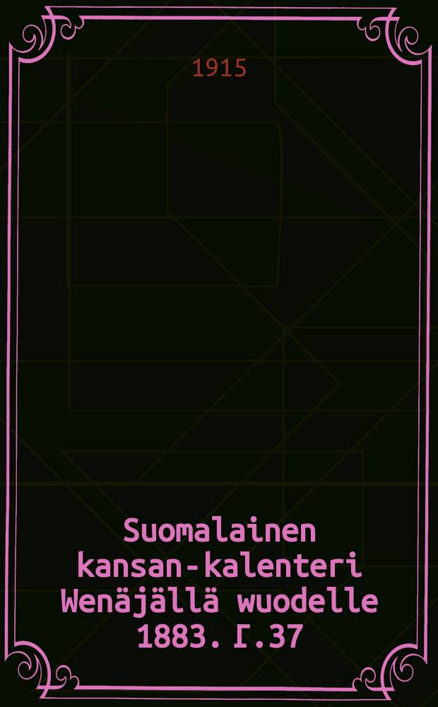 Suomalainen kansan-kalenteri Wenäjällä wuodelle 1883. Г.37:й,1915