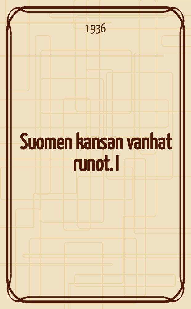 Suomen kansan vanhat runot. I : Etelä-Karjalan runot