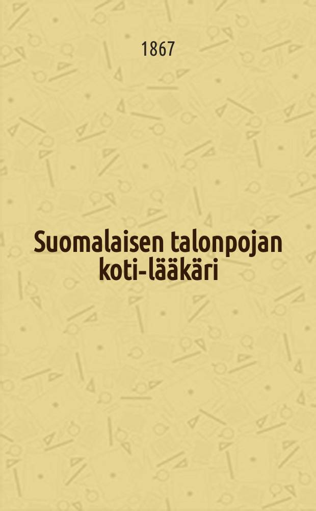 Suomalaisen talonpojan koti-lääkäri = "Домашний врач крестьянина".Справочник для лечения домашними средствами