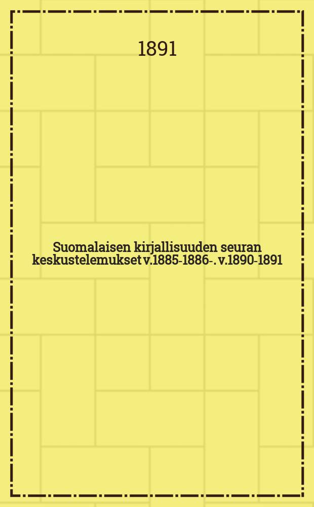 Suomalaisen kirjallisuuden seuran keskustelemukset v.1885-1886-. v.1890-1891