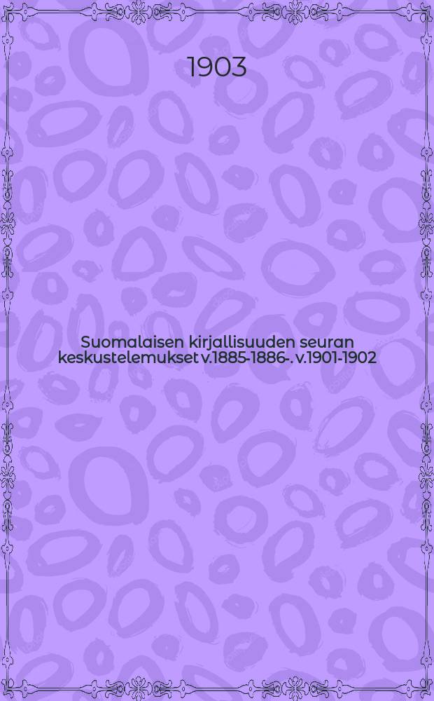 Suomalaisen kirjallisuuden seuran keskustelemukset v.1885-1886-. v.1901-1902