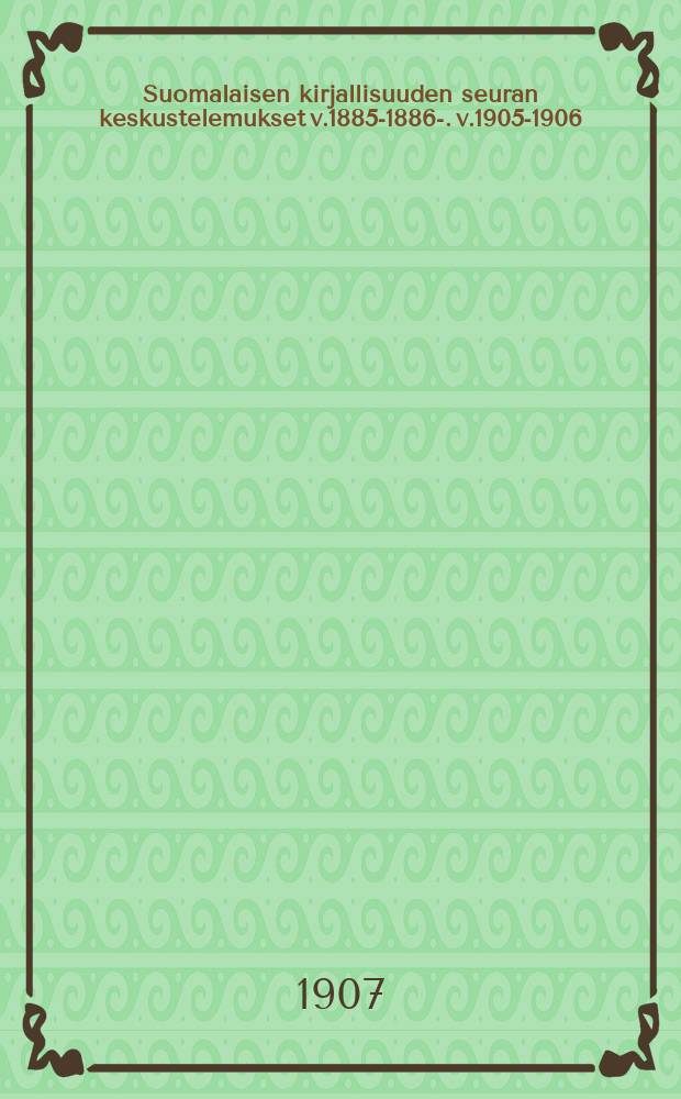 Suomalaisen kirjallisuuden seuran keskustelemukset v.1885-1886-. v.1905-1906