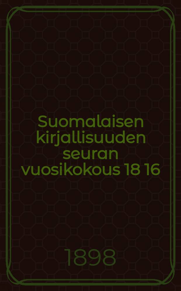 Suomalaisen kirjallisuuden seuran vuosikokous 18 16/III 95- : Vuosikokous 1898