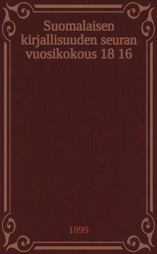 Suomalaisen kirjallisuuden seuran vuosikokous 18 16/III 95- : Vuosikokous 1899