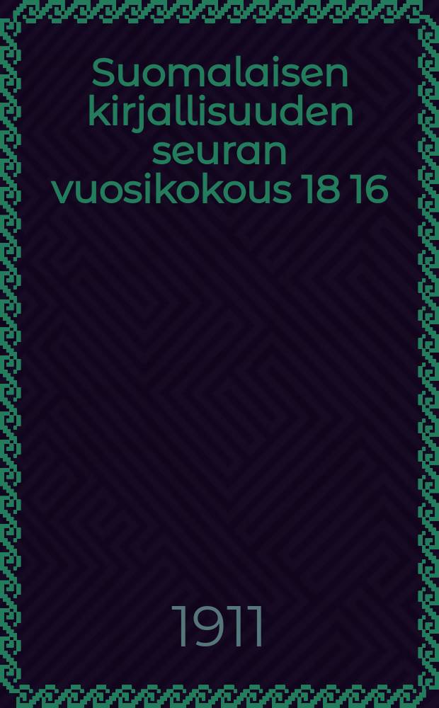 Suomalaisen kirjallisuuden seuran vuosikokous 18 16/III 95- : Vuosikokous 1911
