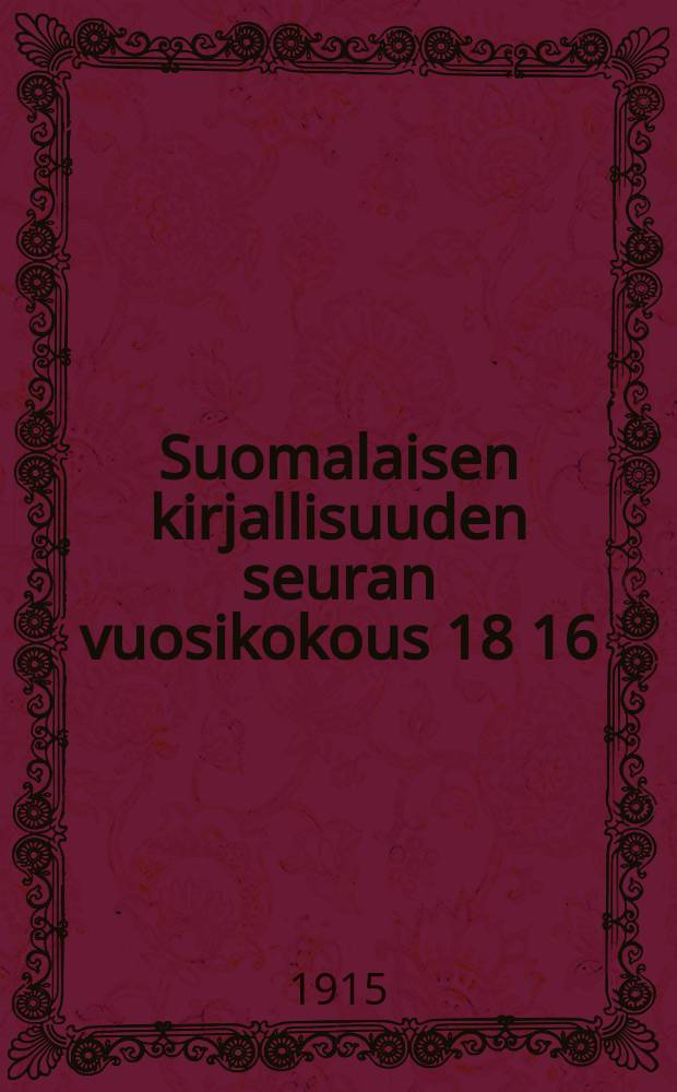 Suomalaisen kirjallisuuden seuran vuosikokous 18 16/III 95- : Vuosikokous 1915