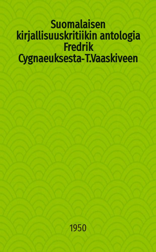 Suomalaisen kirjallisuuskritiikin antologia Fredrik Cygnaeuksesta-T.Vaaskiveen
