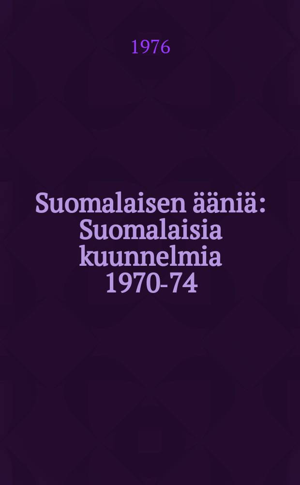 Suomalaisen ääniä : Suomalaisia kuunnelmia 1970-74