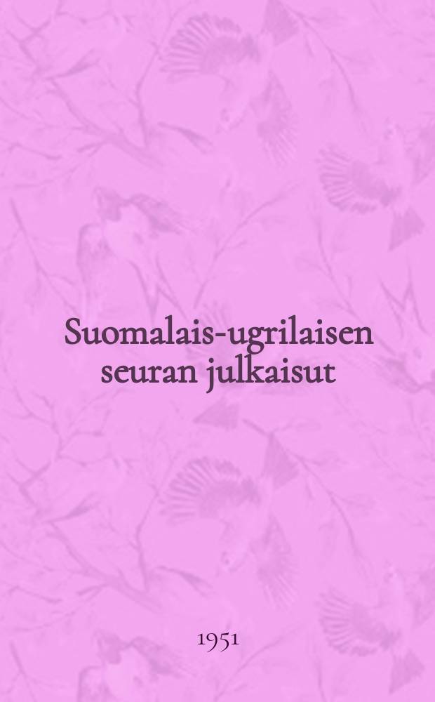 Suomalais-ugrilaisen seuran julkaisut = Publications de la Société finno-ougrienne = Veröffentlichungen der Finnisch-ugrischen Gesellschaft = Publications of the Finno-Ugrian society