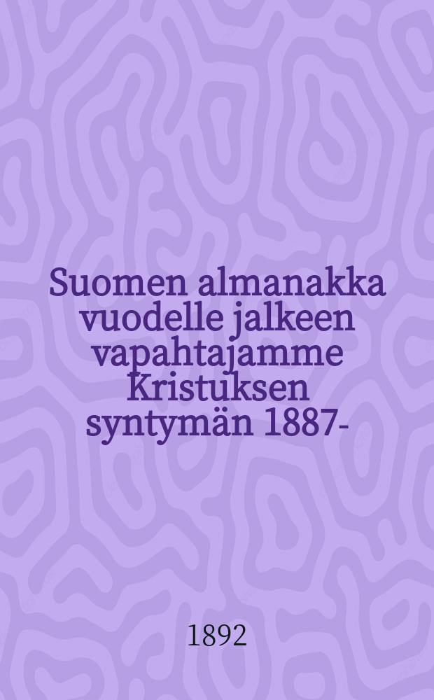 Suomen almanakka vuodelle jalkeen vapahtajamme Kristuksen syntymän 1887- : Yleishyödyllisten kirjoitusten,ilmoitusten,taulujen y.m.kanssa : ...1893