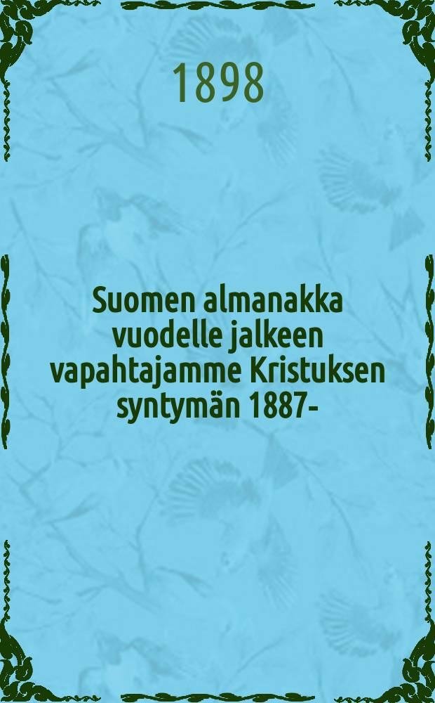 Suomen almanakka vuodelle jalkeen vapahtajamme Kristuksen syntymän 1887- : Yleishyödyllisten kirjoitusten,ilmoitusten,taulujen y.m.kanssa : ...1899