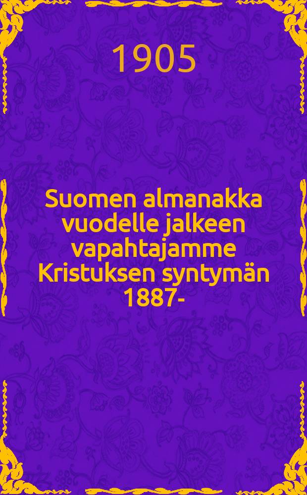 Suomen almanakka vuodelle jalkeen vapahtajamme Kristuksen syntymän 1887- : Yleishyödyllisten kirjoitusten,ilmoitusten,taulujen y.m.kanssa : ...1906