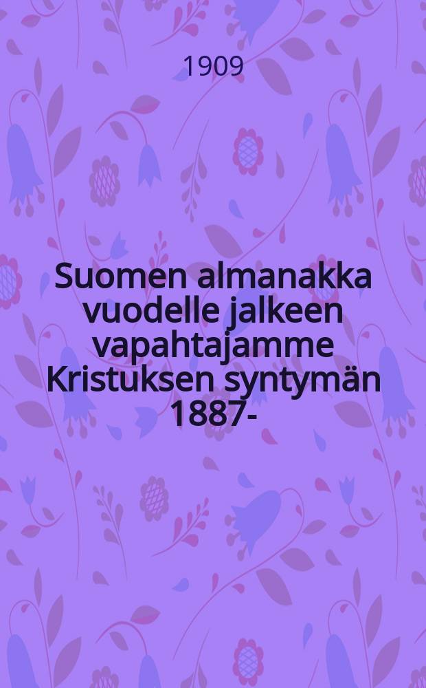 Suomen almanakka vuodelle jalkeen vapahtajamme Kristuksen syntymän 1887- : Yleishyödyllisten kirjoitusten,ilmoitusten,taulujen y.m.kanssa : ...1910