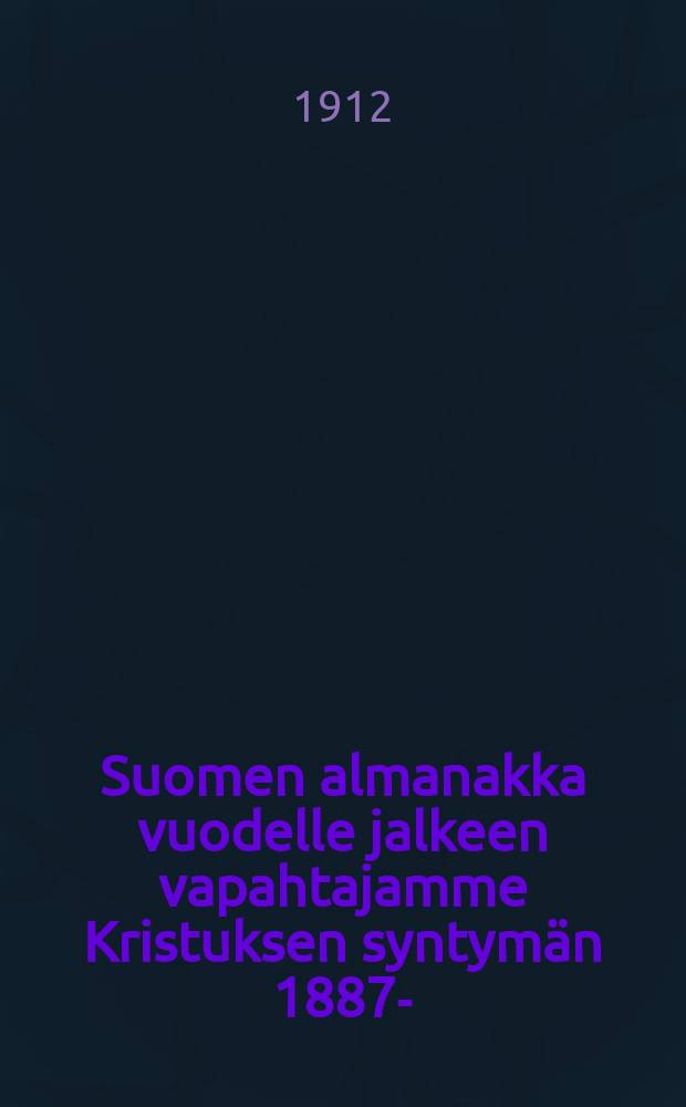 Suomen almanakka vuodelle jalkeen vapahtajamme Kristuksen syntym&auml;n 1887- : Yleishy&ouml;dyllisten kirjoitusten,ilmoitusten,taulujen y.m.kanssa : ...1913