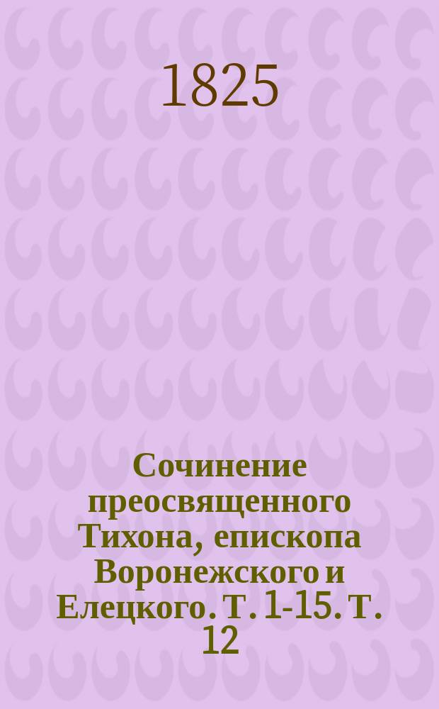 Сочинение преосвященного Тихона, епископа Воронежского и Елецкого. Т. 1-15. Т. 12