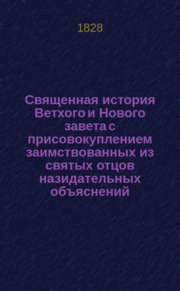 Священная история Ветхого и Нового завета с присовокуплением заимствованных из святых отцов назидательных объяснений, служащих к исправлению нравов во всех состояниях : Переведена с последнего изд. Ч. 1-3. Ч. 2