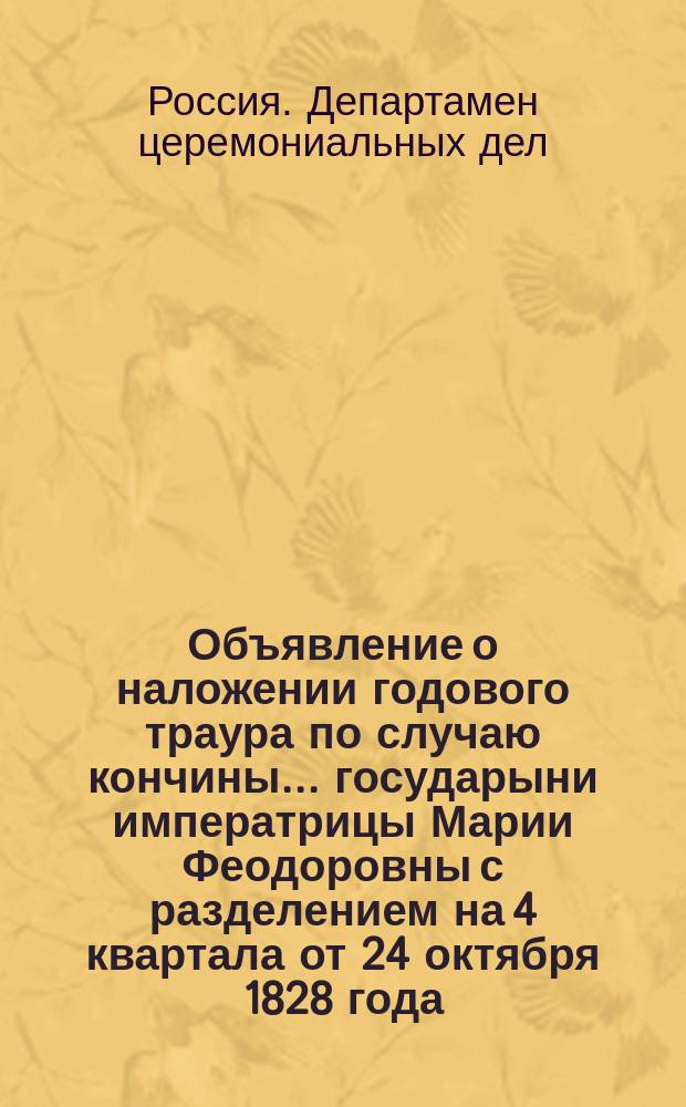 Объявление о наложении годового траура по случаю кончины... государыни императрицы Марии Феодоровны с разделением на 4 квартала от 24 октября 1828 года