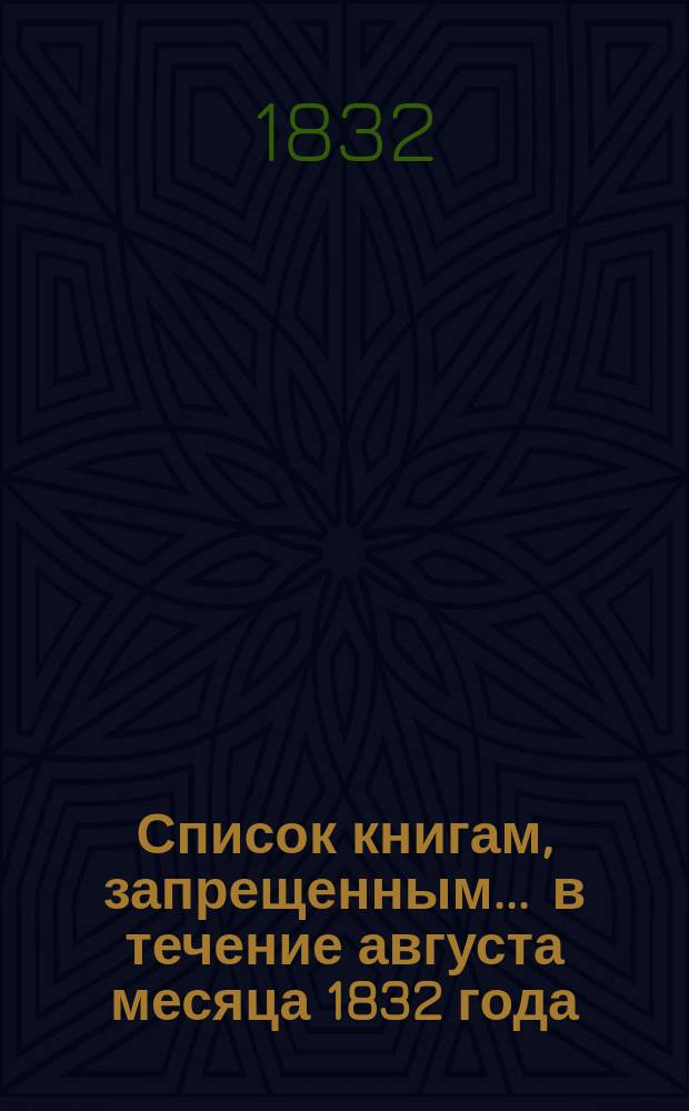 Список книгам, запрещенным... ... в течение августа месяца 1832 года