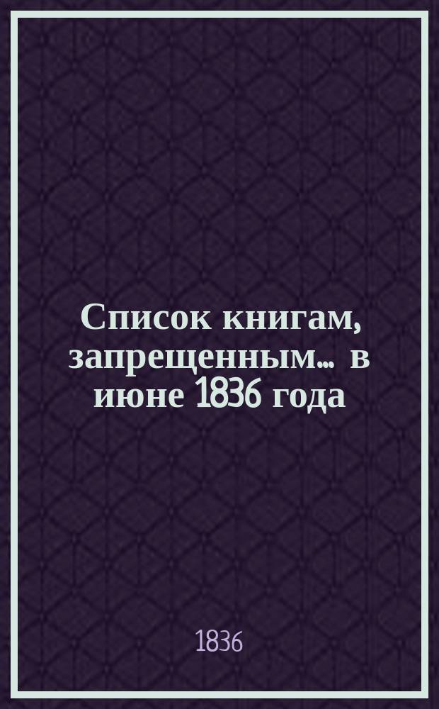 Список книгам, запрещенным... ... в июне 1836 года