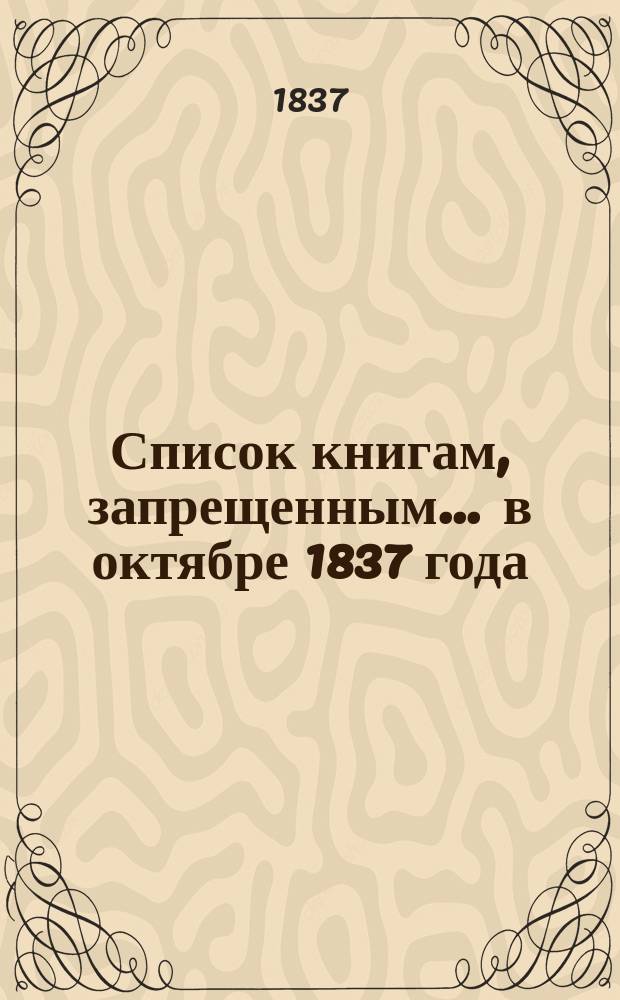 Список книгам, запрещенным... ... в октябре 1837 года