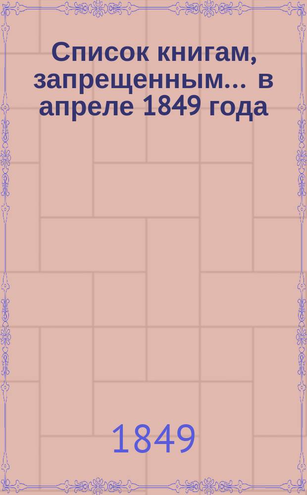 Список книгам, запрещенным... ... в апреле 1849 года