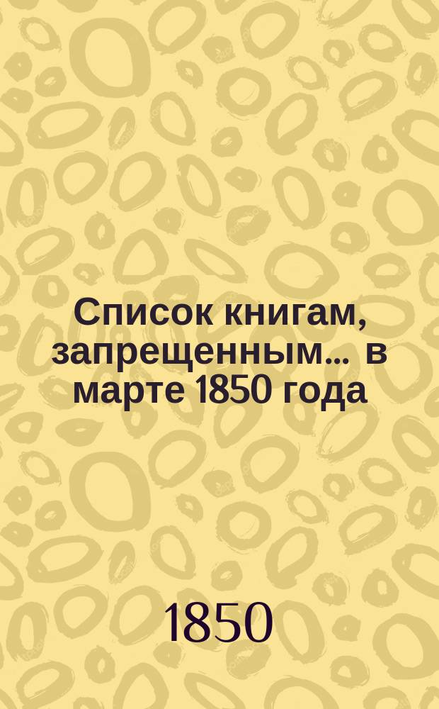 Список книгам, запрещенным... ... в марте 1850 года
